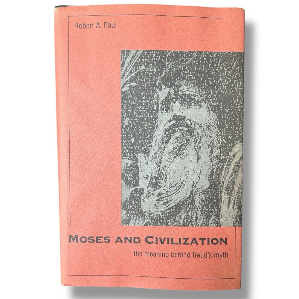 Moses And Civilization The Meaning Behind Freud’s Myth By Robert A Paul 1996 HC
